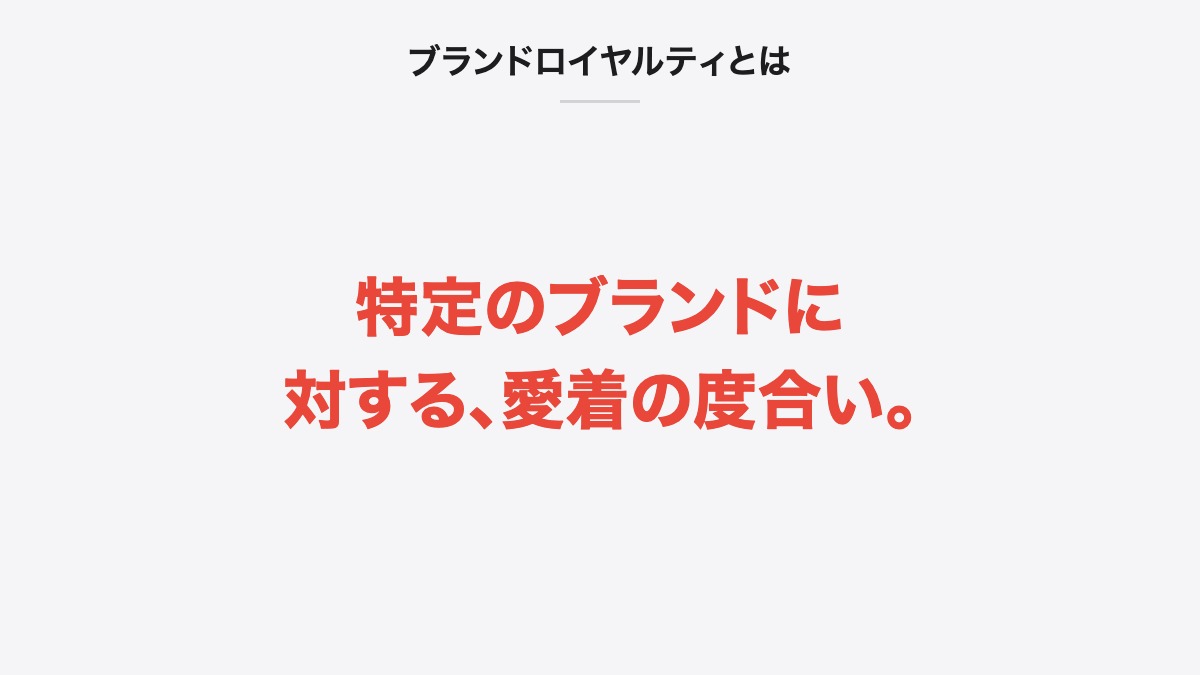 ブランドロイヤルティとは|特定のブランドに対する、愛着の度合い。