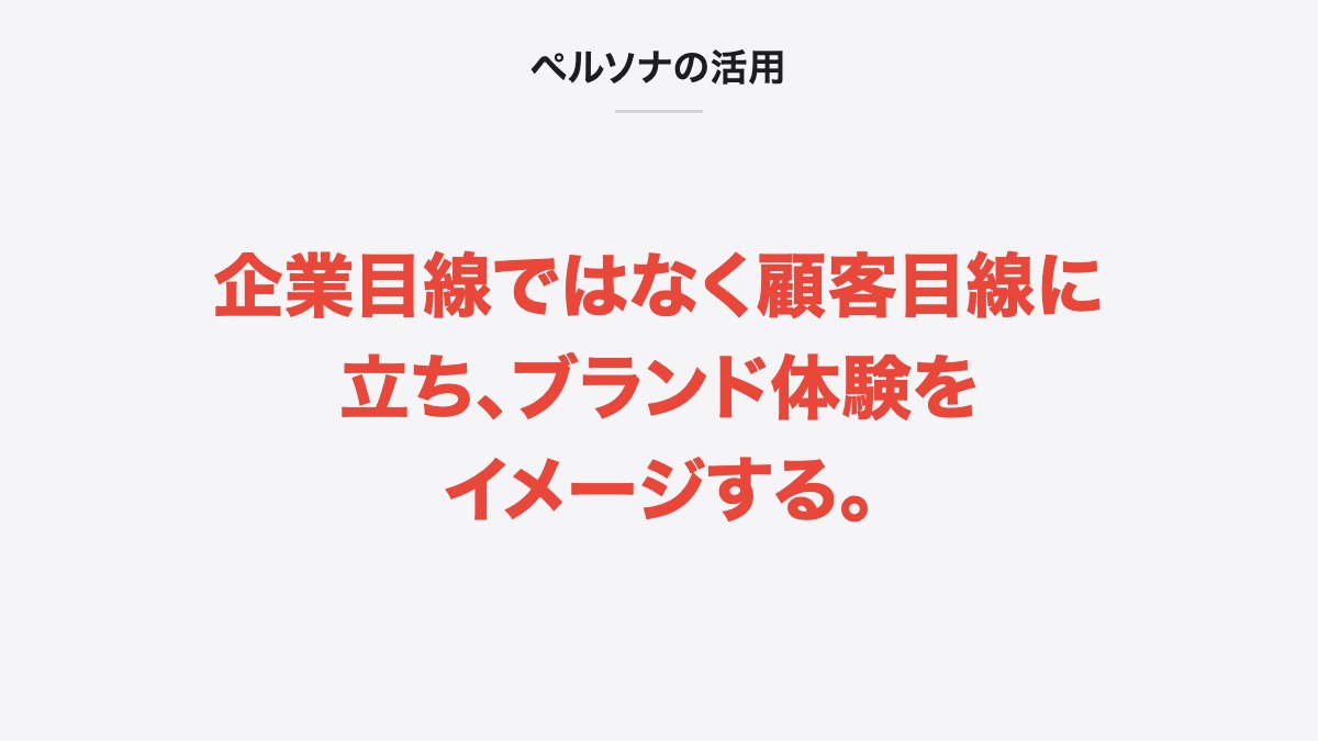 ペルソナの活用|企業目線ではなく顧客目線に立ち、ブランド体験をイメージする。