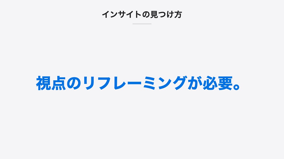 インサイトの見つけ方｜視点のリフレーミングが必要。