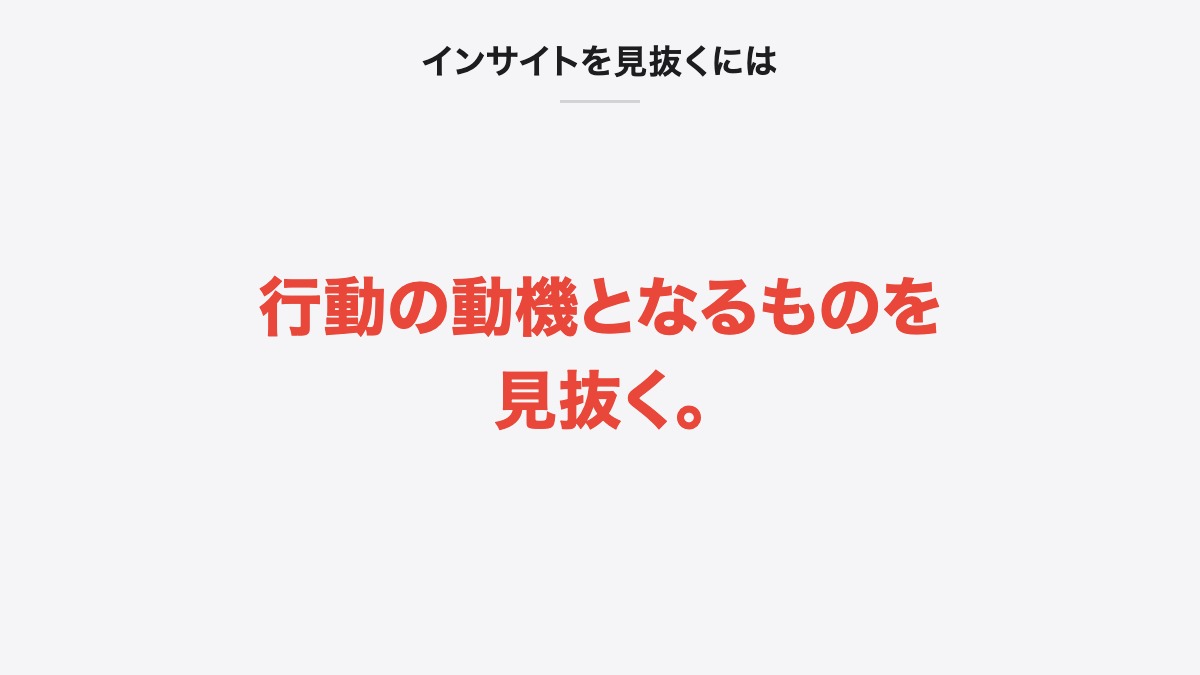 インサイトを見抜くには｜行動の動機となるものを見抜く。