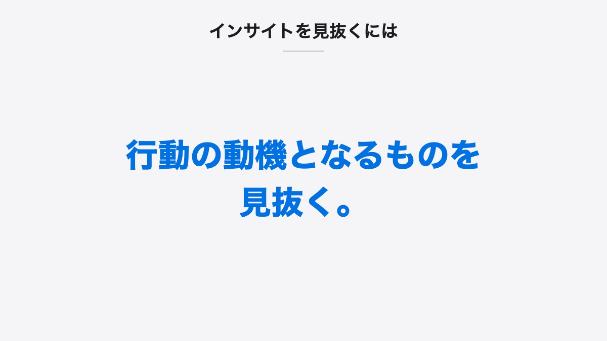 インサイトを見抜くには｜行動の動機となるものを見抜く。