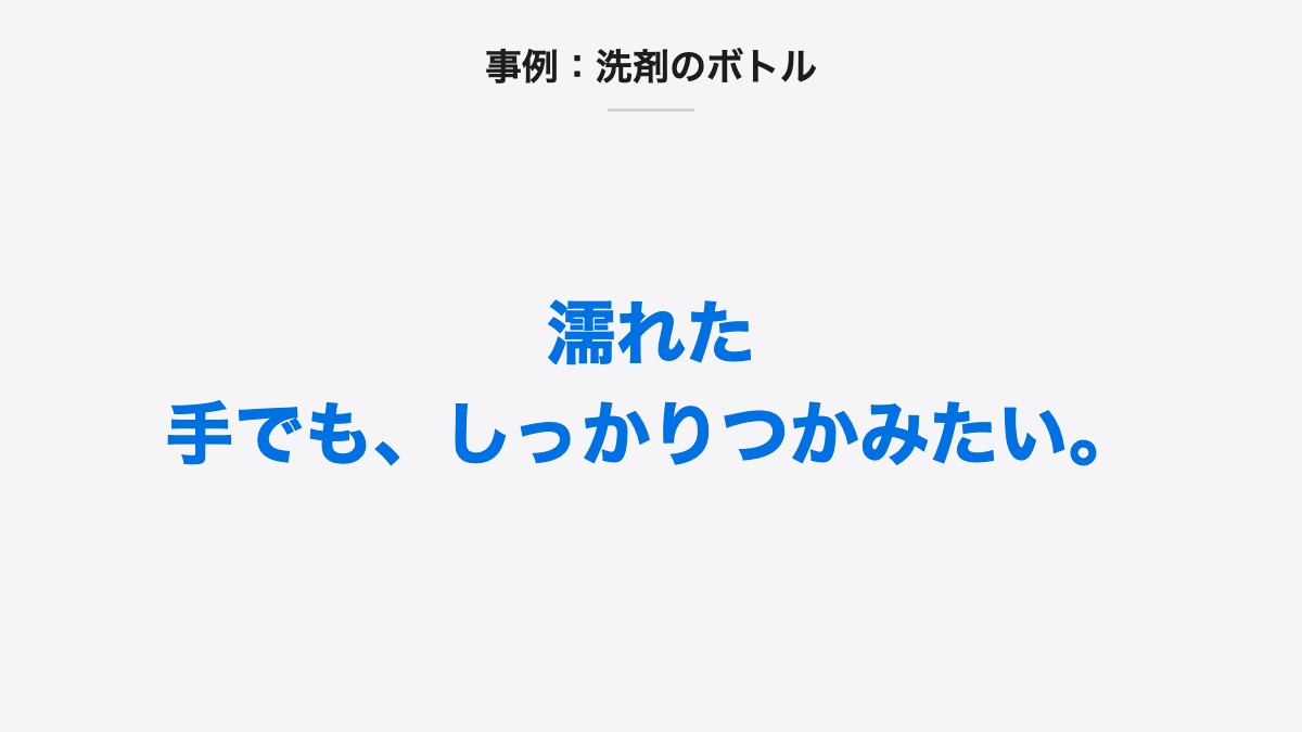 事例:洗剤のボトル|濡れた手でも、しっかりつかみたい。