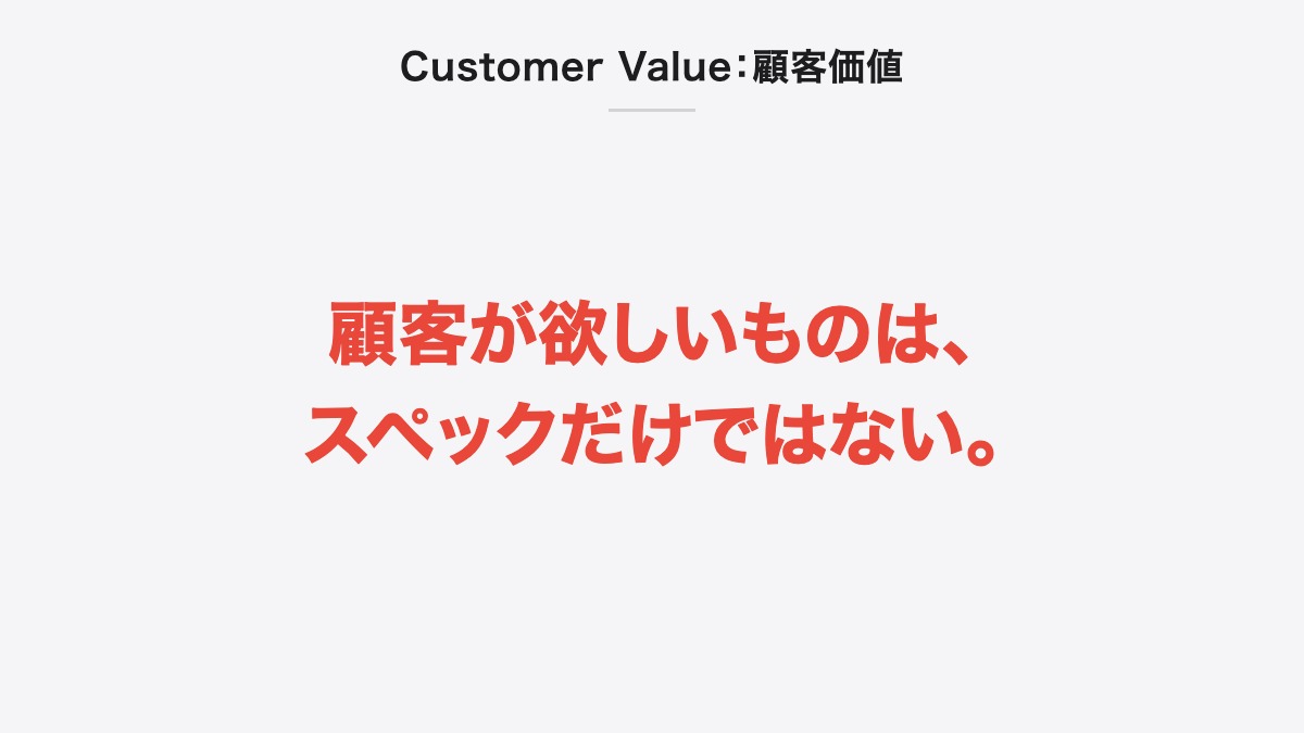 Customer Value:顧客価値|顧客が欲しいものは、スペックだけではない。