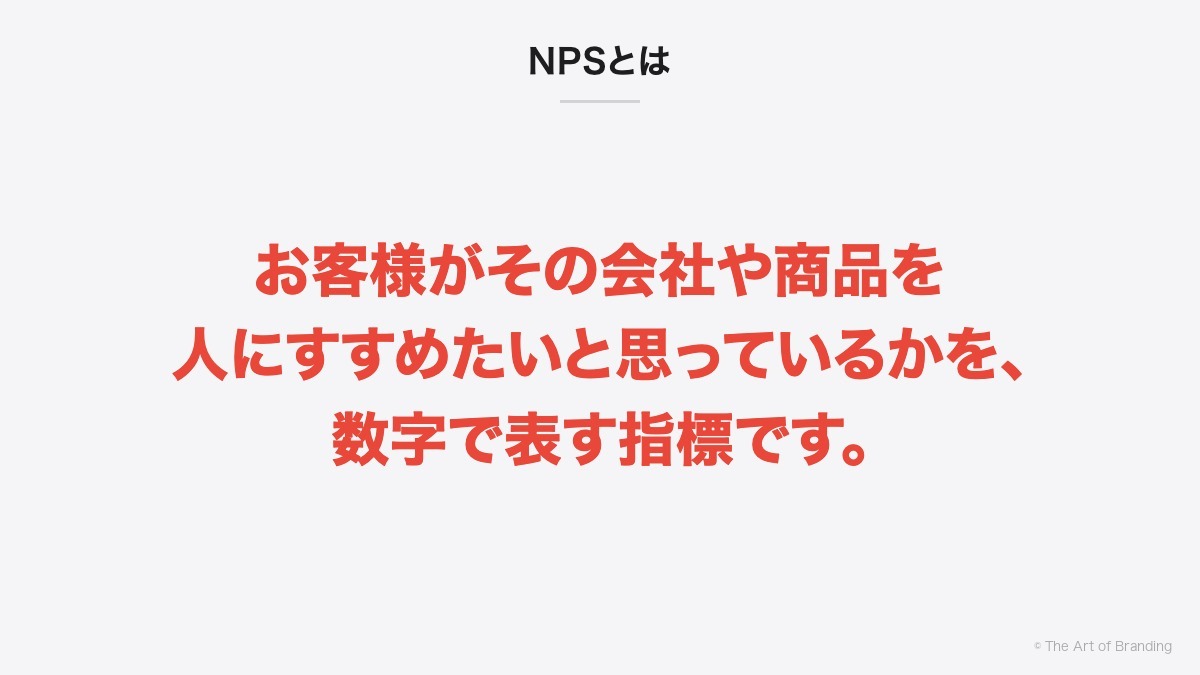 NPSとは｜NPSとは、お客様がその会社や商品を人にすすめたいと思っているかを、数字で表す指標です。