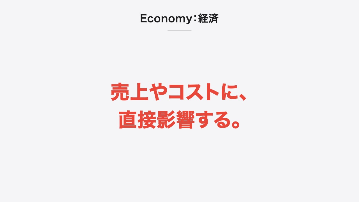Economy：経済｜売上やコストに、直接影響する。