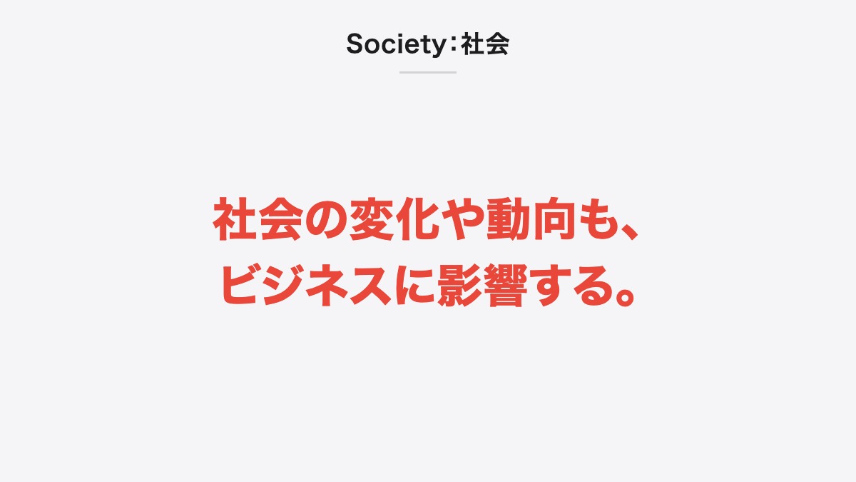 Society：社会｜社会の変化や動向も、ビジネスに影響する。