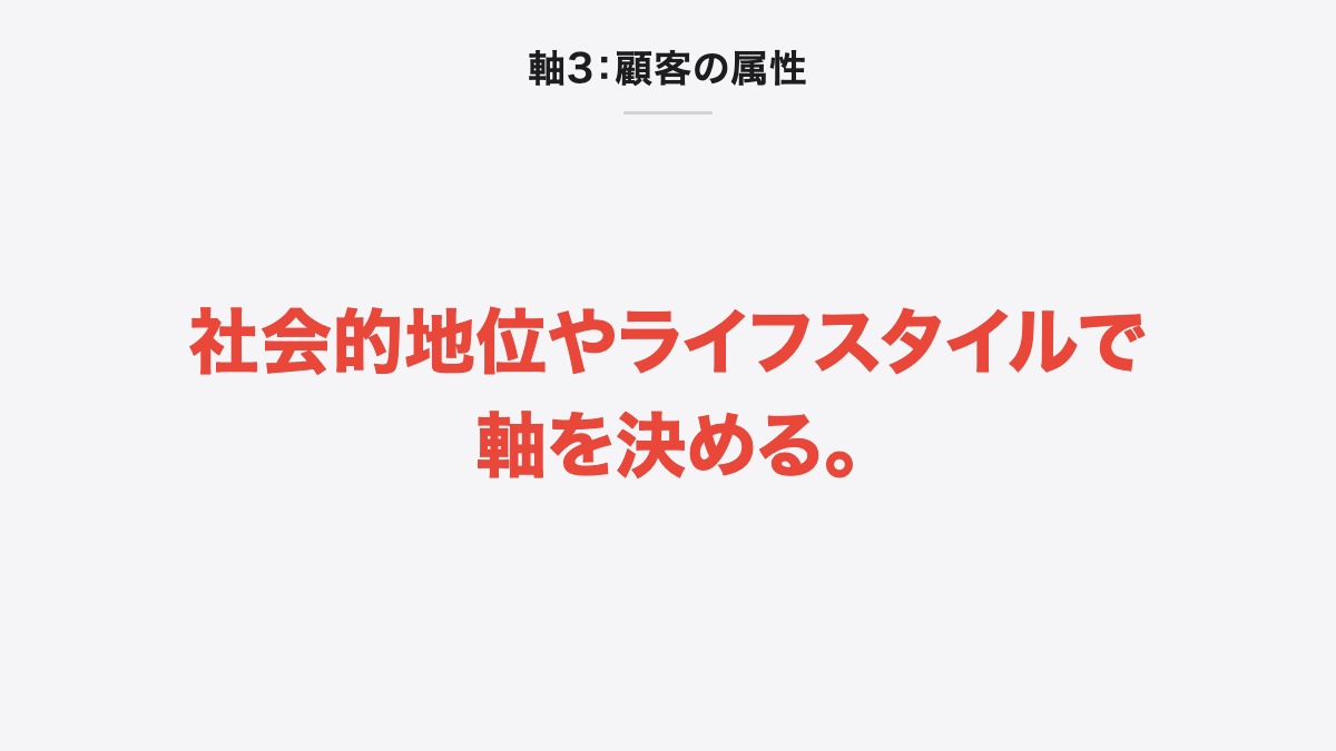 軸3:顧客の属性|社会的地位やライフスタイルで軸を決める。