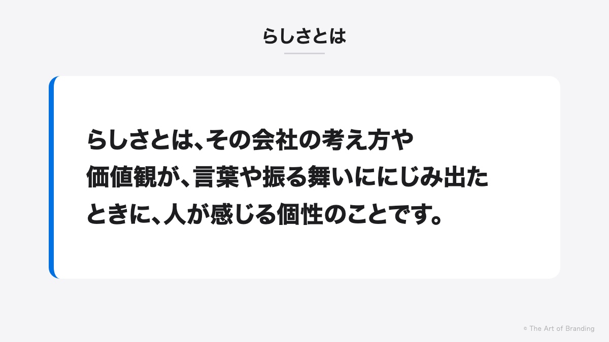 らしさとは|らしさとは、その会社の考え方や価値観が、言葉や振る舞いににじみ出たときに、人が感じる個性のことです。