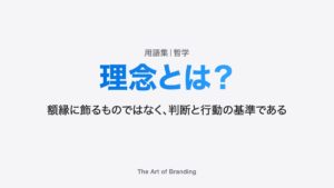 理念とは？額縁に飾るものではなく、判断と行動の基準である