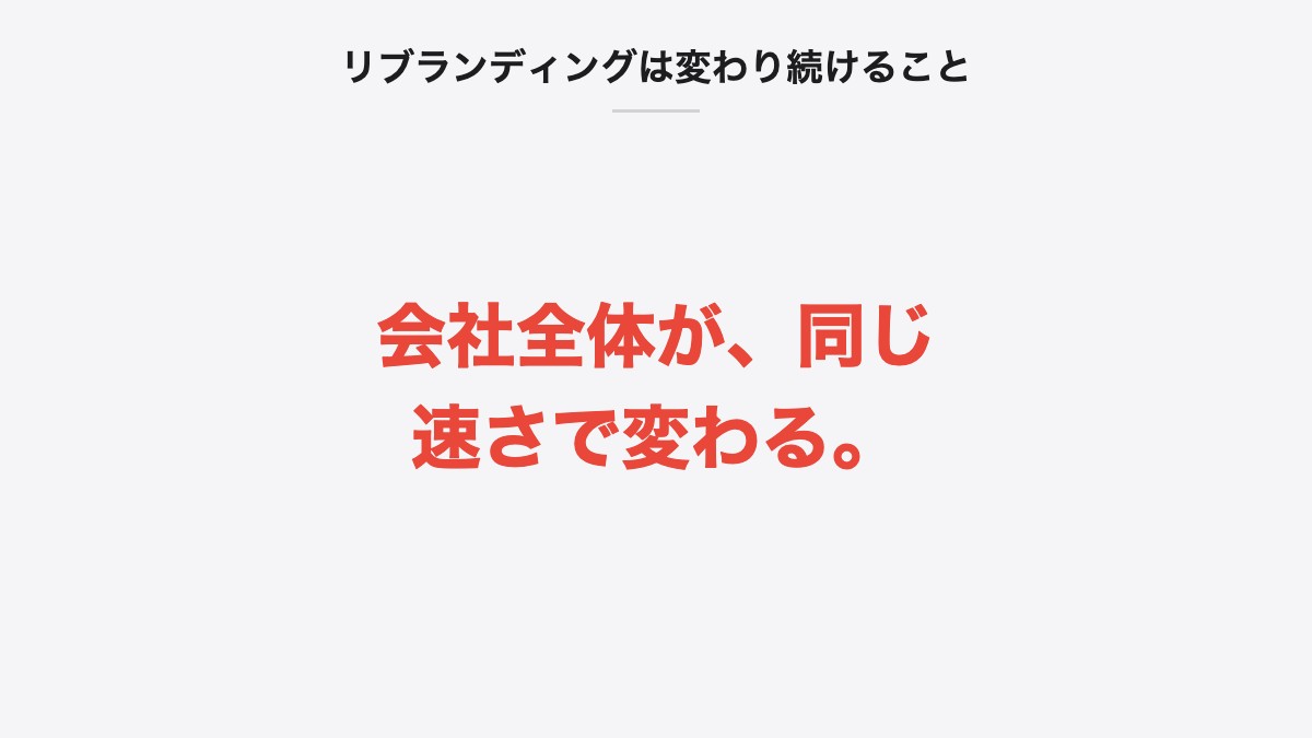 リブランディングは変わり続けること｜会社全体が、同じ速さで変わる。